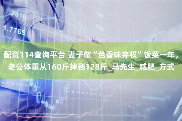 配资114查询平台 妻子做“色香味弃权”饭菜一年，老公体重从160斤掉到128斤_马先生_减肥_方式