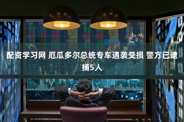 配资学习网 厄瓜多尔总统专车遇袭受损 警方已逮捕5人