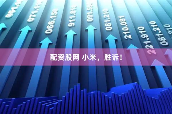 配资股网 小米，胜诉！
