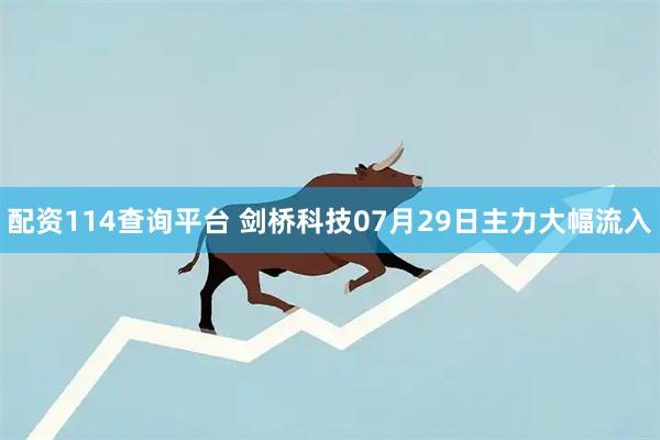 配资114查询平台 剑桥科技07月29日主力大幅流入